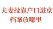 夫妻投靠户口进京档案放哪里