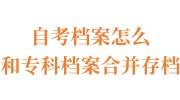 自考档案怎么和专科档案合并存档