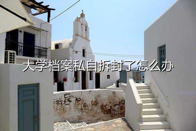 大学档案私自拆封了怎么办