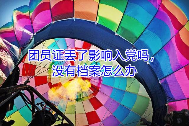 团员证丢了影响入党吗，没有档案怎么办