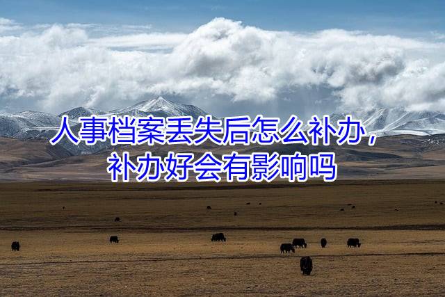 人事档案丢失后怎么补办，补办好会有影响吗