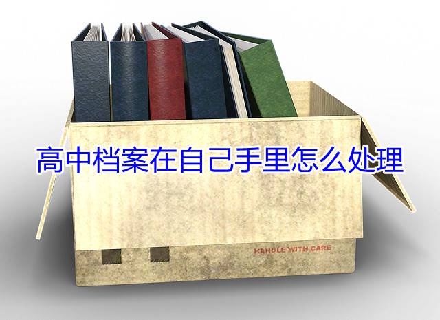 高中档案在自己手里怎么处理