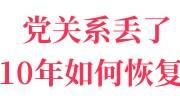 党关系丢了10年如何恢复