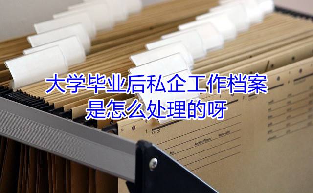 大学毕业后私企工作档案是怎么处理的呀