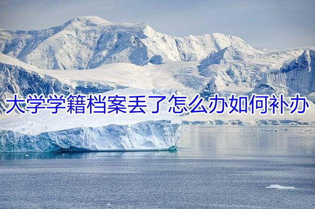 大学学籍档案丢了怎么办如何补办