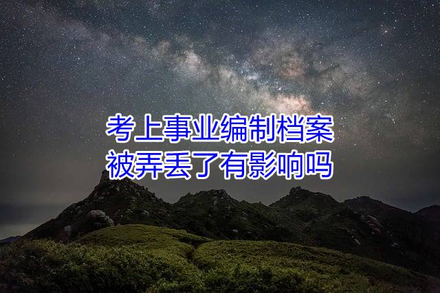 考上事业编制档案被弄丢了有影响吗