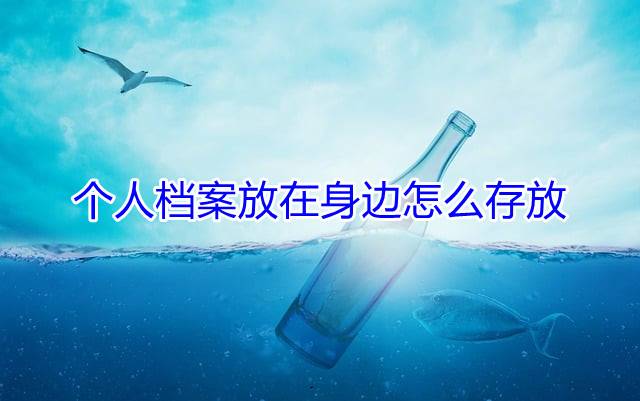 个人档案放在身边怎么存放