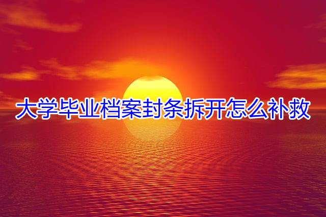 大学毕业档案封条拆开怎么补救