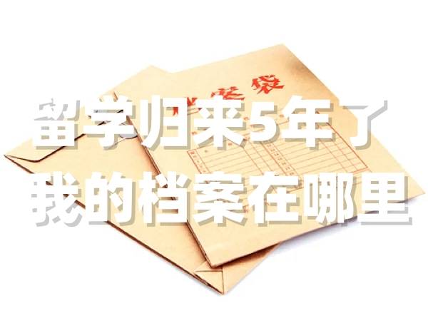 留学归来5年了我的档案在哪里