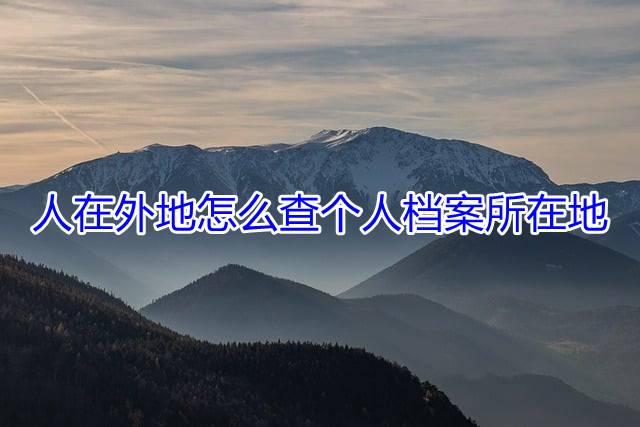 人在外地怎么查个人档案所在地