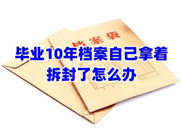 毕业10年档案自己拿着，拆封了怎么办