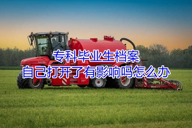 专科毕业生档案自己打开了有影响吗怎么办