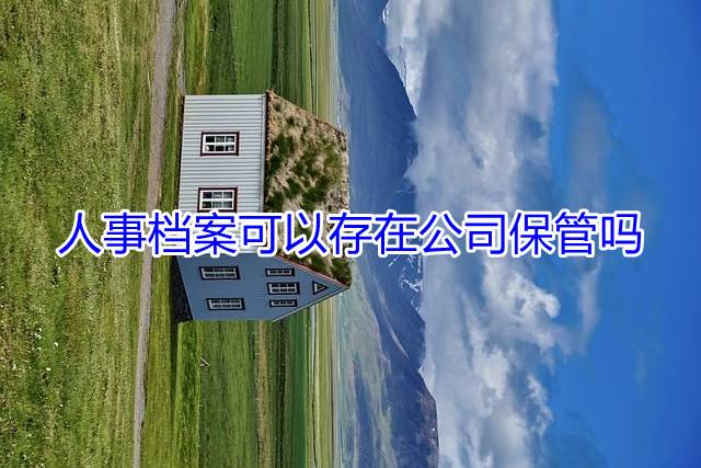 人事档案可以存在公司保管吗