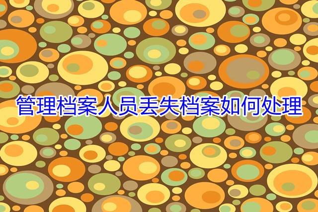 管理档案人员丢失档案如何处理