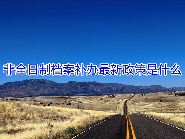非全日制档案补办最新政策是什么