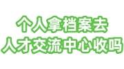 个人拿档案去人才交流中心收吗
