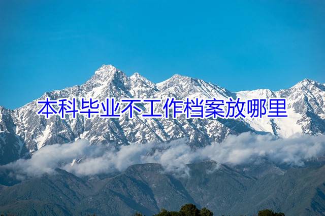 本科毕业不工作档案放哪里