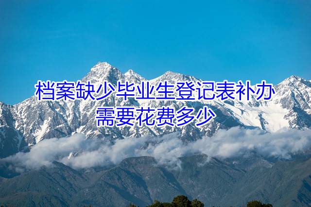 档案缺少毕业生登记表补办需要花费多少