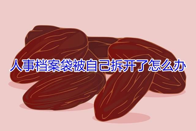 人事档案袋被自己拆开了怎么办