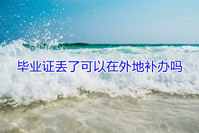 毕业证丢了可以在外地补办吗
