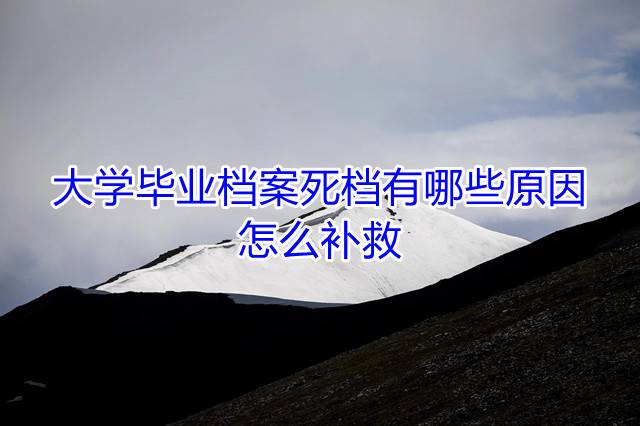 大学毕业档案死档有哪些原因，怎么补救