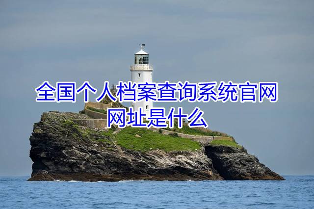 全国个人档案查询系统官网网址是什么