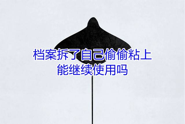 档案拆了自己偷偷粘上能继续使用吗