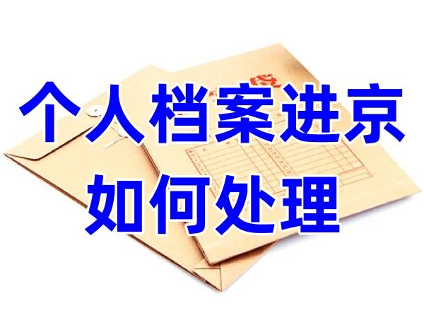 个人档案进京如何处理，档案进京手续大全