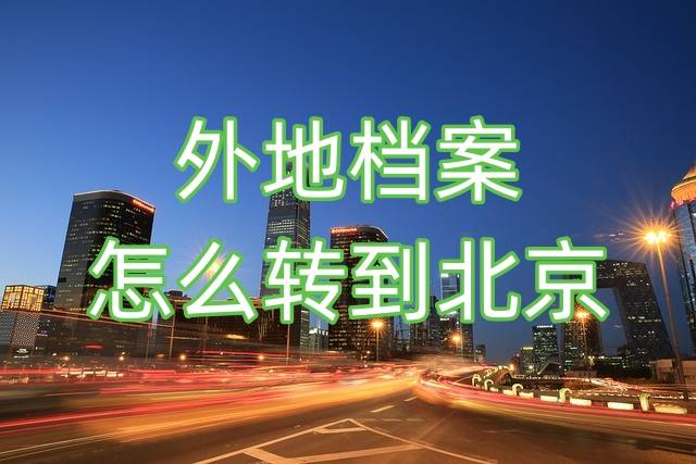 外地档案怎么转到北京,人才需要什么资料能开具商调函