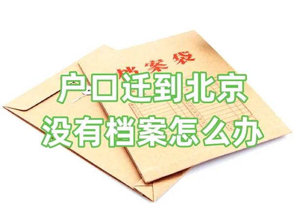 户口迁到北京没有档案怎么办