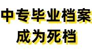中专毕业档案成为死档怎么办