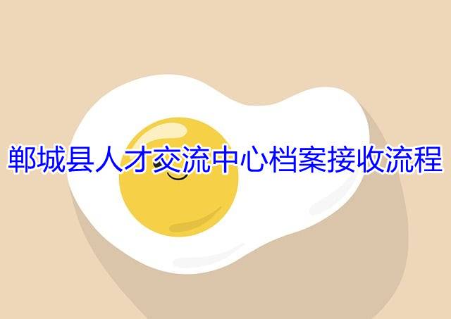 郸城县人才交流中心档案接收流程