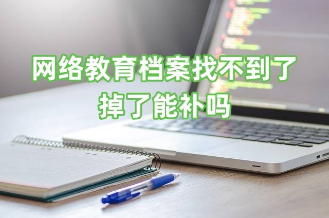 网络教育档案找不到了怎么办，掉了能补吗
