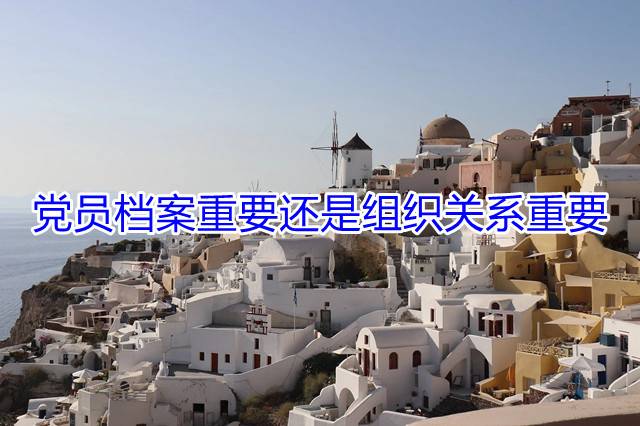 党员档案重要还是组织关系重要