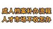 成人档案补办流程，人才市场不收怎办