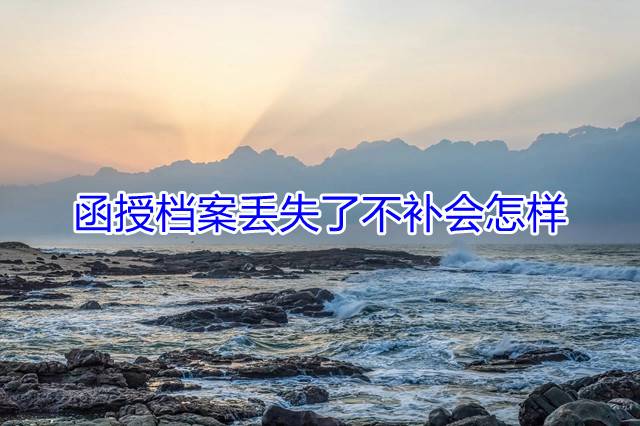 函授档案丢失了不补会怎样