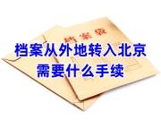 档案从外地转入北京需要什么手续，怎么办理