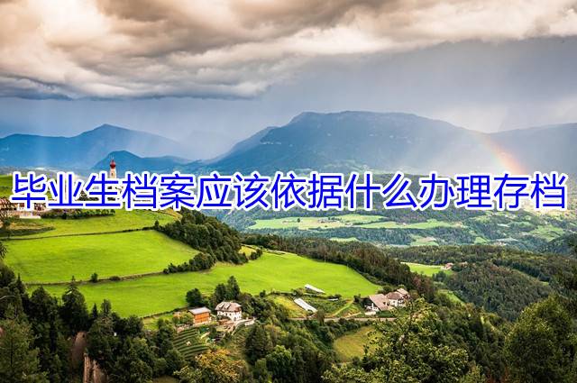 毕业生档案应该依据什么办理存档