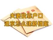 夫妻投靠户口进京怎么建新档案