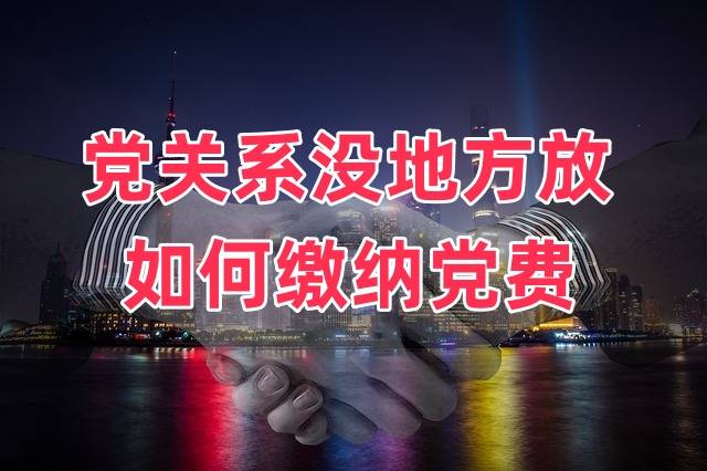 党关系没地方放怎么办，如何缴纳党费