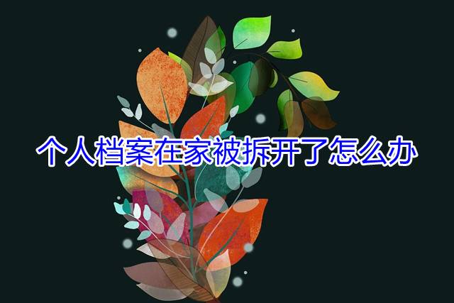 个人档案在家被拆开了怎么办
