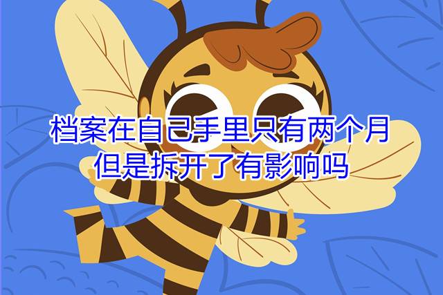 档案在自己手里只有两个月，但是拆开了有影响吗