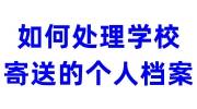 如何处理学校寄送的个人档案，存放在哪里好
