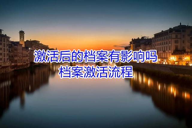 激活后的档案有影响吗，档案激活流程