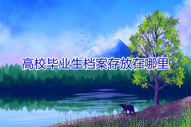 高校毕业生档案存放在哪里