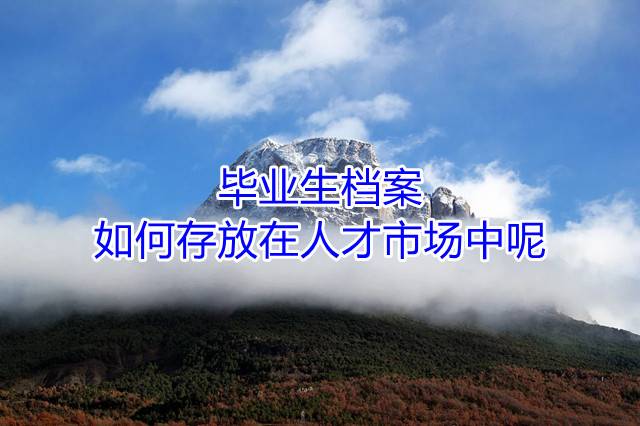 毕业生档案如何存放在人才市场中呢