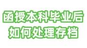 函授本科毕业后如何处理存档，给个人手里的