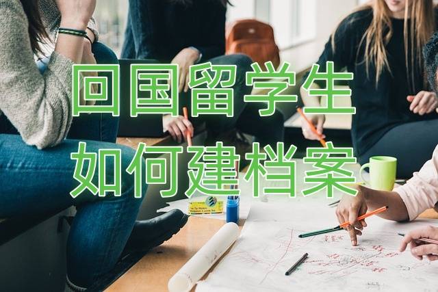 回国留学生如何建档案，需准备的材料及注意事项大全