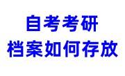 自考考研档案如何存放提交，一直在自己手里