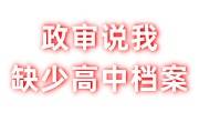 政审说我缺少高中档案，政审时会给时间补办档案吗